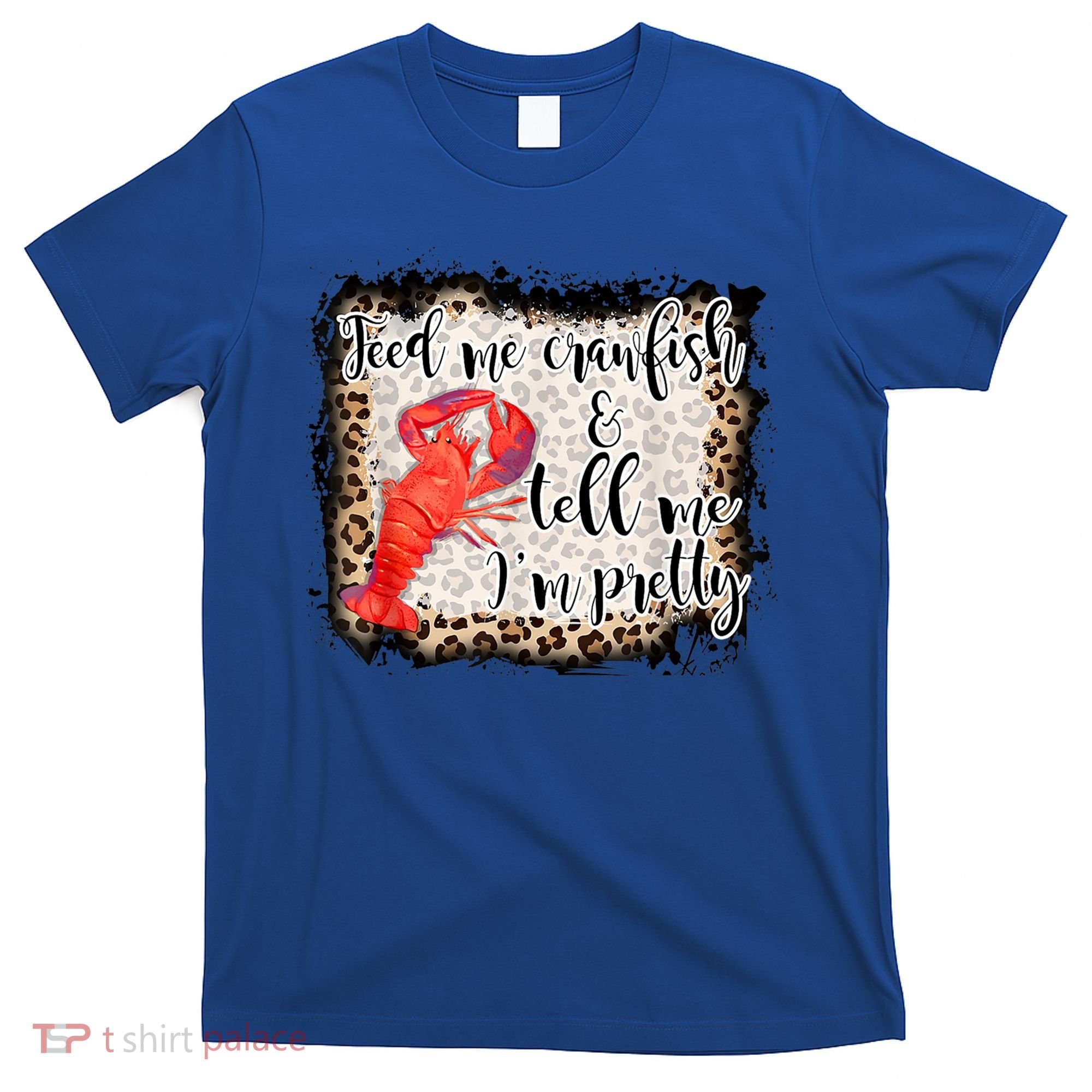 Feed Me Crawfish And Tell Me Im Pretty Crawfish Season Gift T-Shirt