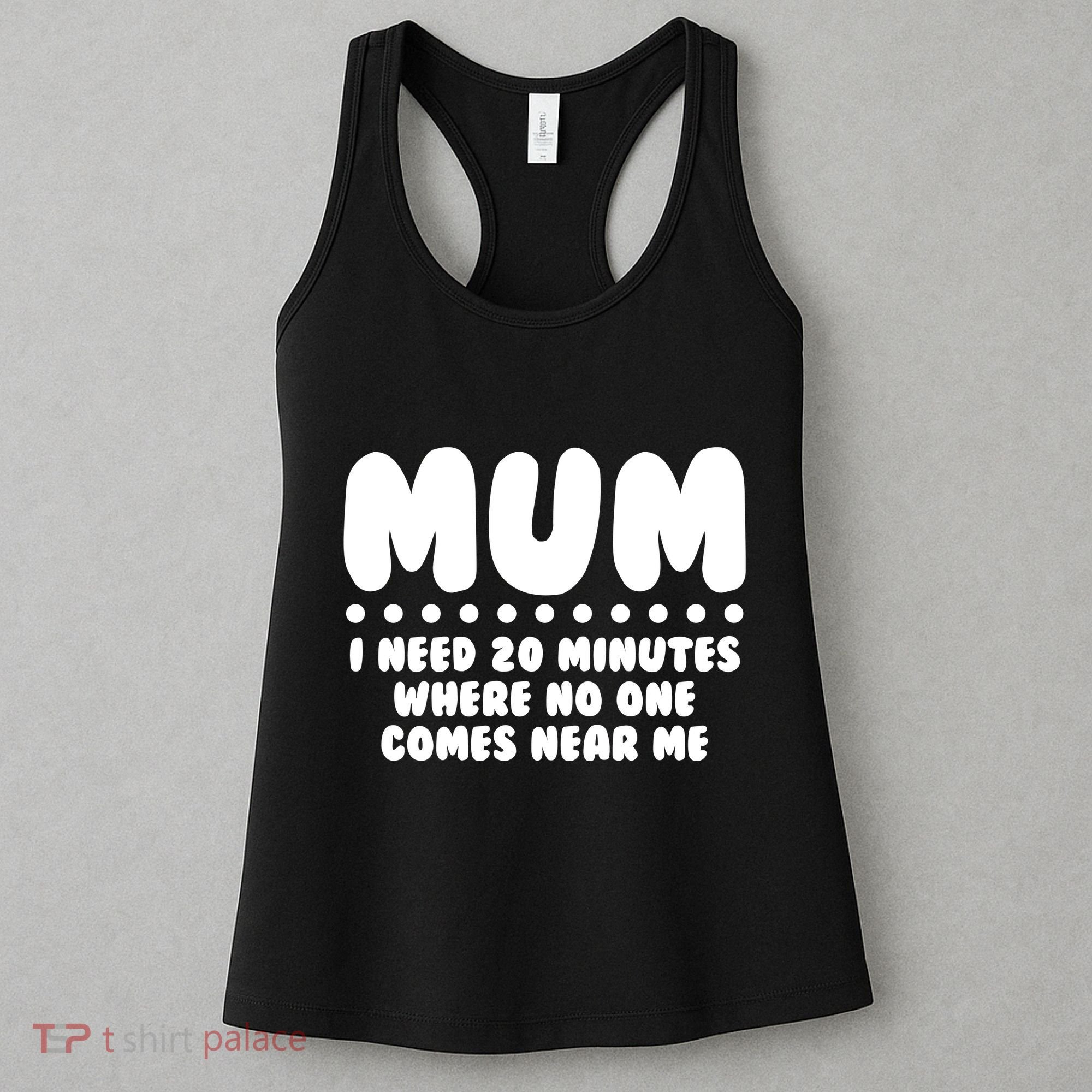 Funny Mothers Day Mum I Need 20 Minutes Where No One Comes Near Me Women's Tank Top