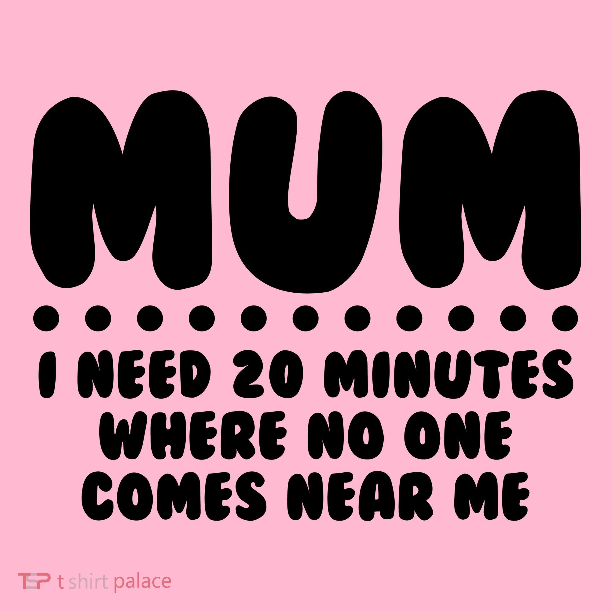 Funny Mothers Day Mum I Need 20 Minutes Where No One Comes Near Me Mousepad