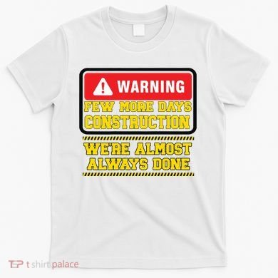 Few More Days Construction Company Construction Workers T-Shirt