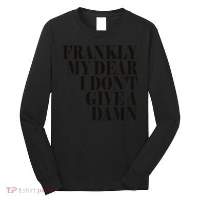 Frankly My Dear I DonT Give A Damn... Long Sleeve Shirt