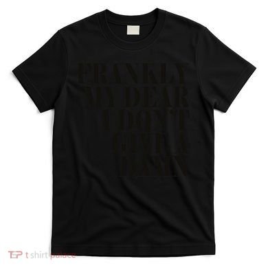 Frankly My Dear I DonT Give A Damn... T-Shirt