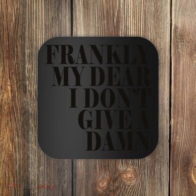 Frankly My Dear I DonT Give A Damn... Coaster
