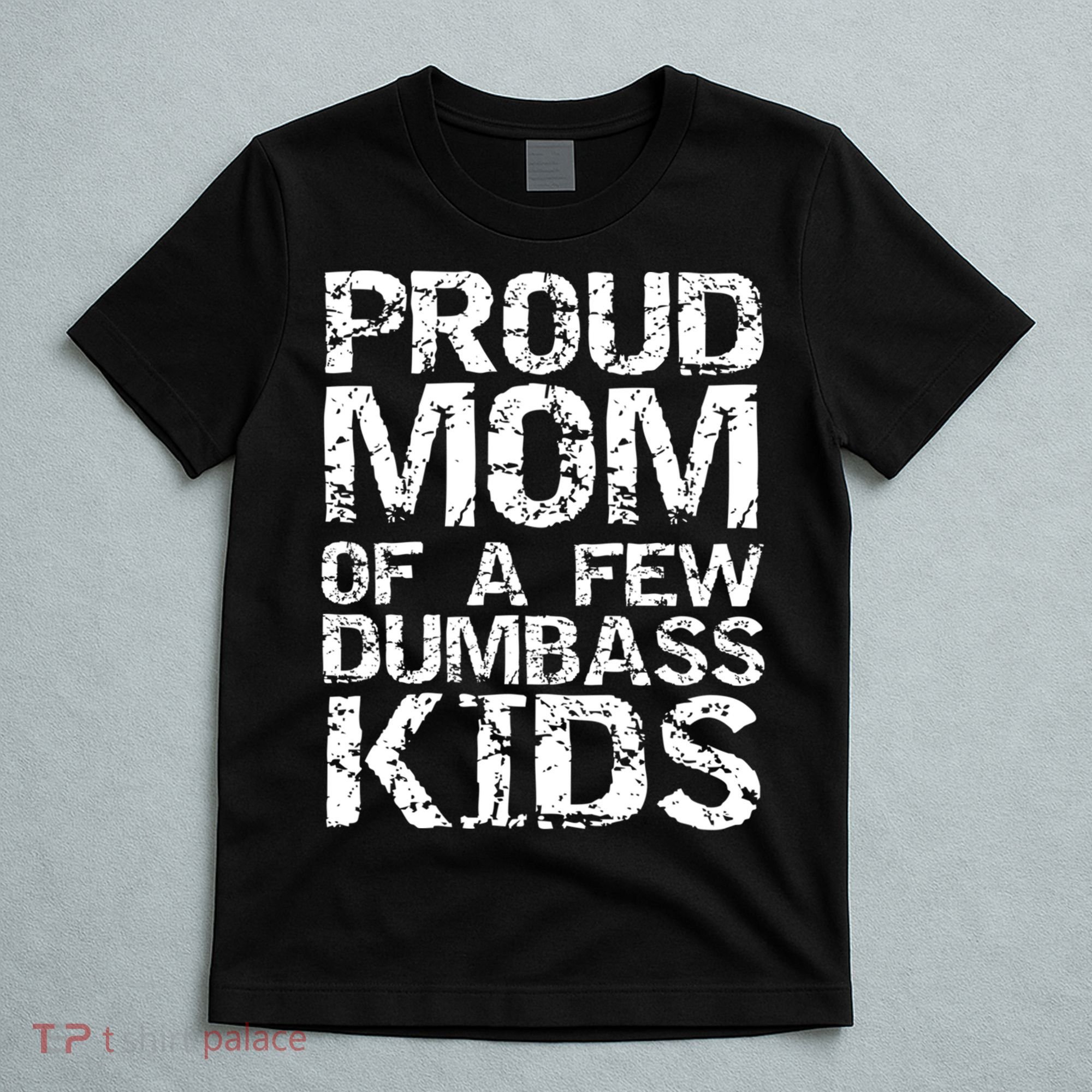Funny Mother's Day Joke Gift Proud Mom Of A Few Dumbass  T-Shirt