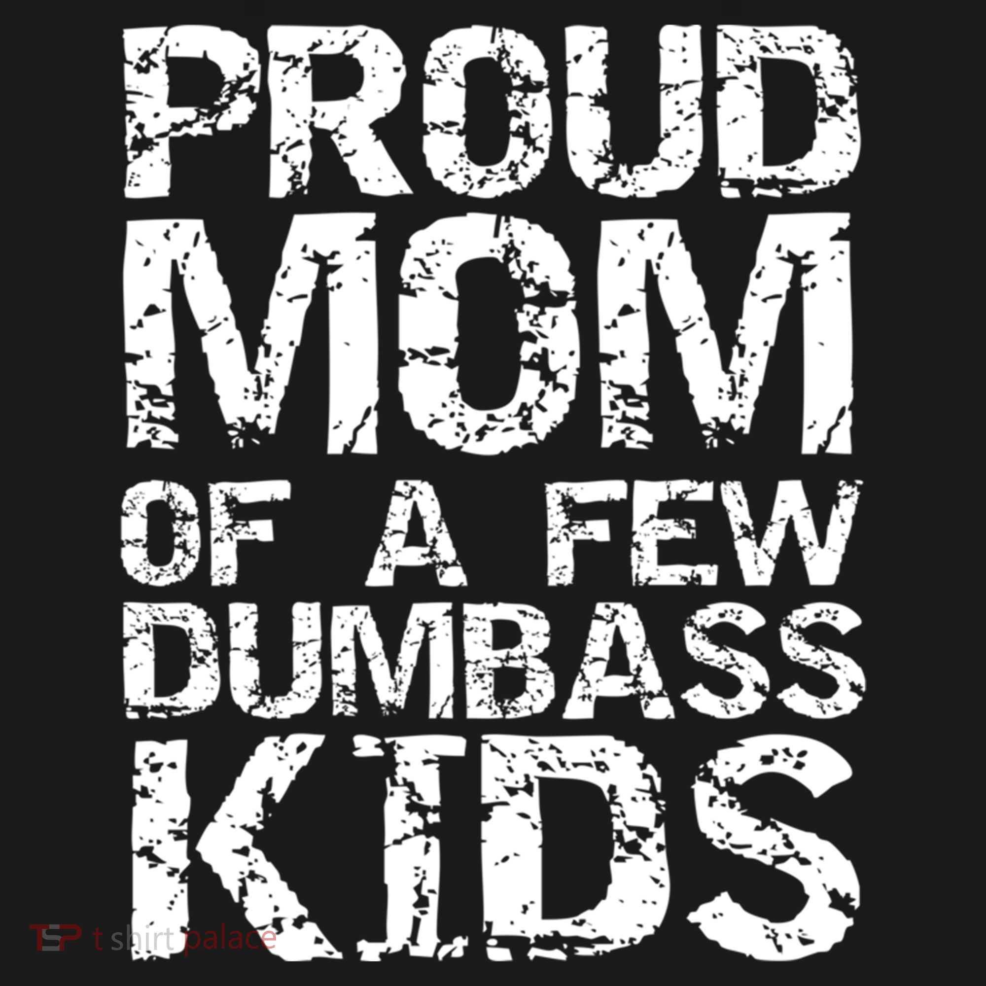 Funny Mother's Day Joke Gift Proud Mom Of A Few Dumbass  T-Shirt