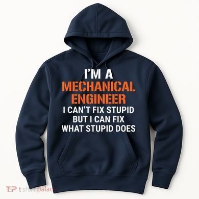Funny Mechanical Engineer I Cant Fix Stupid Hoodie
