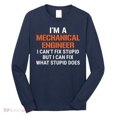 Funny Mechanical Engineer I Cant Fix Stupid Long Sleeve Shirt
