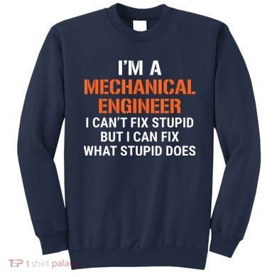 Funny Mechanical Engineer I Cant Fix Stupid Sweatshirt