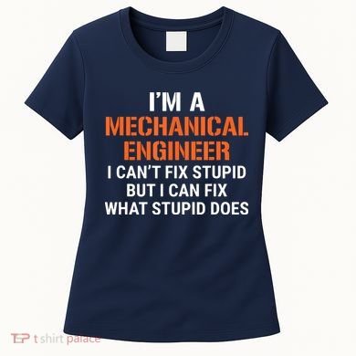 Funny Mechanical Engineer I Cant Fix Stupid Women's T-Shirt