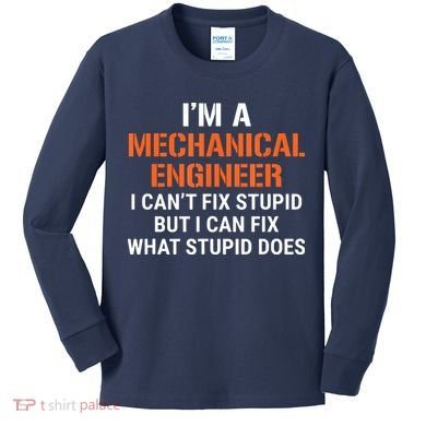 Funny Mechanical Engineer I Cant Fix Stupid Kids Long Sleeve Shirt