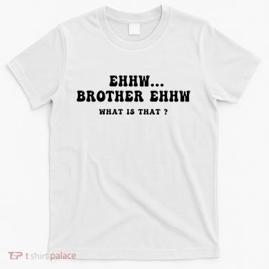 Funny Meme Ew Brother Ew What Is That T-Shirt