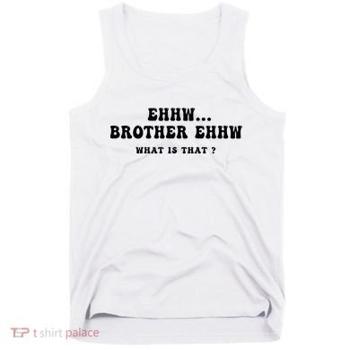 Funny Meme Ew Brother Ew What Is That Tank Top