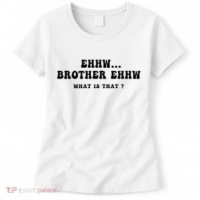 Funny Meme Ew Brother Ew What Is That Women's T-Shirt