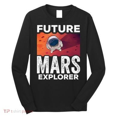 Future Mars Explorer Sayings Planet Space Long Sleeve Shirt