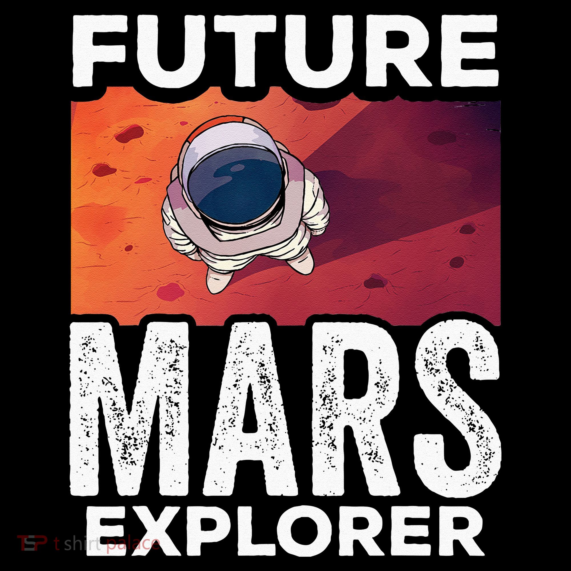 Future Mars Explorer Sayings Planet Space T-Shirt
