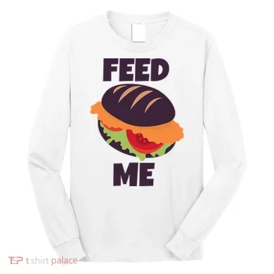 Feed Me Long Sleeve Shirt