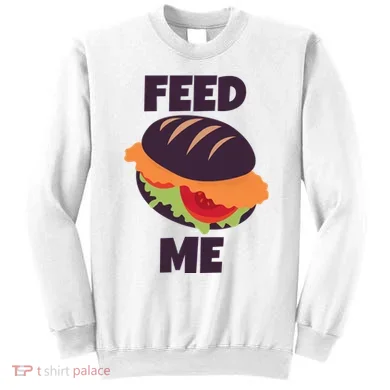 Feed Me Sweatshirt