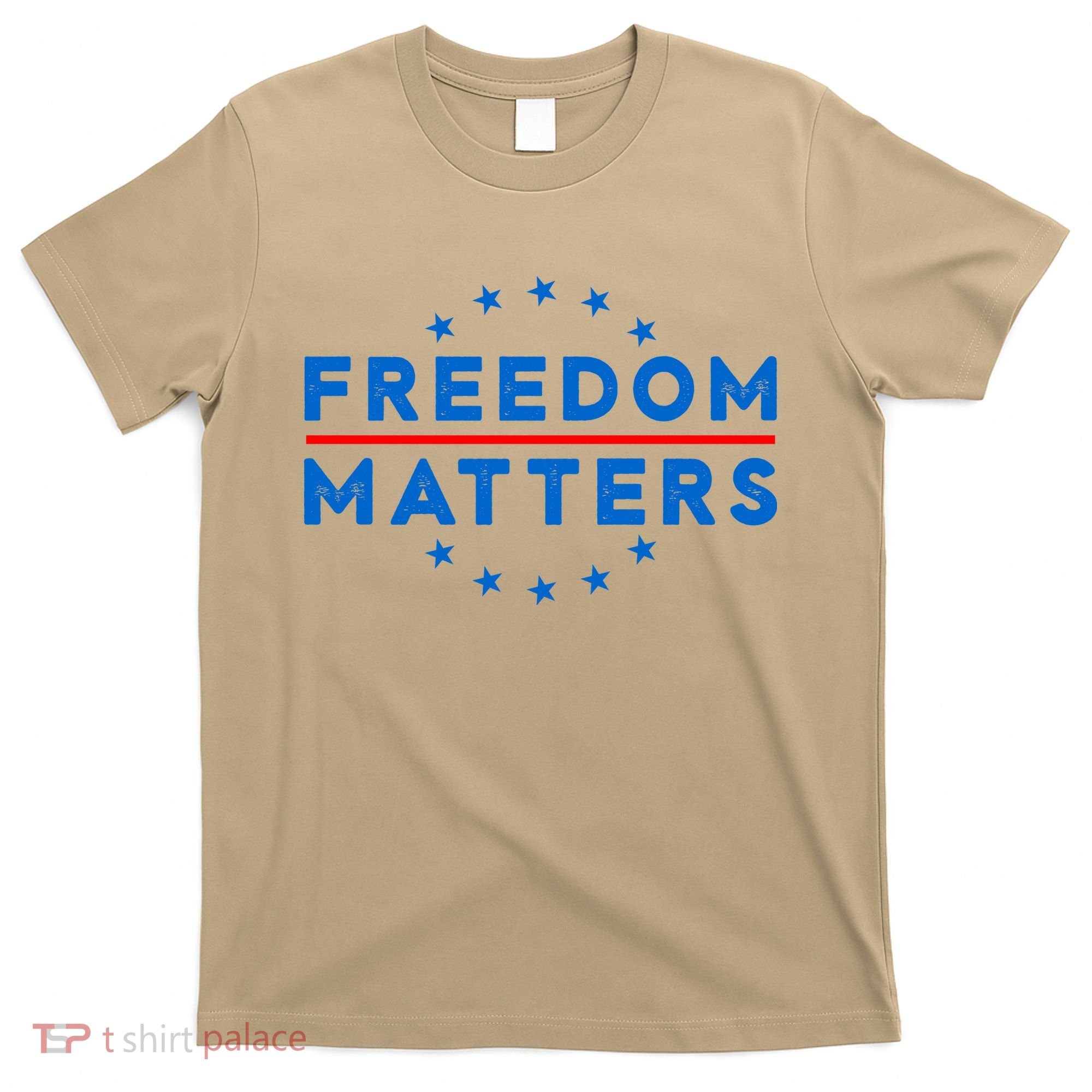 Freedom Matters Freedom Political T – Political For Men Or Women T-Shirt