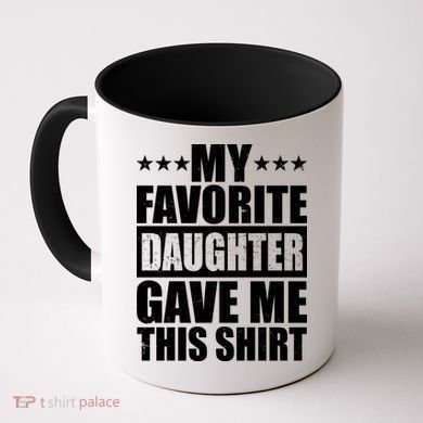 Funny My Favorite Daughter Gave Me This Coffee Mug