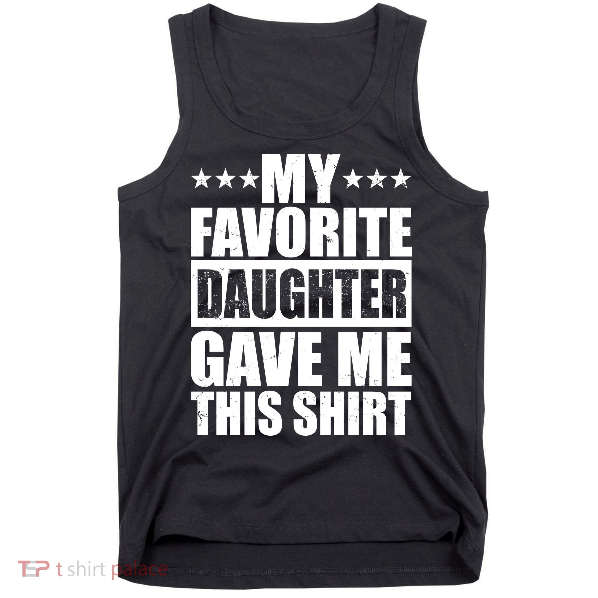Funny My Favorite Daughter Gave Me This Tank Top