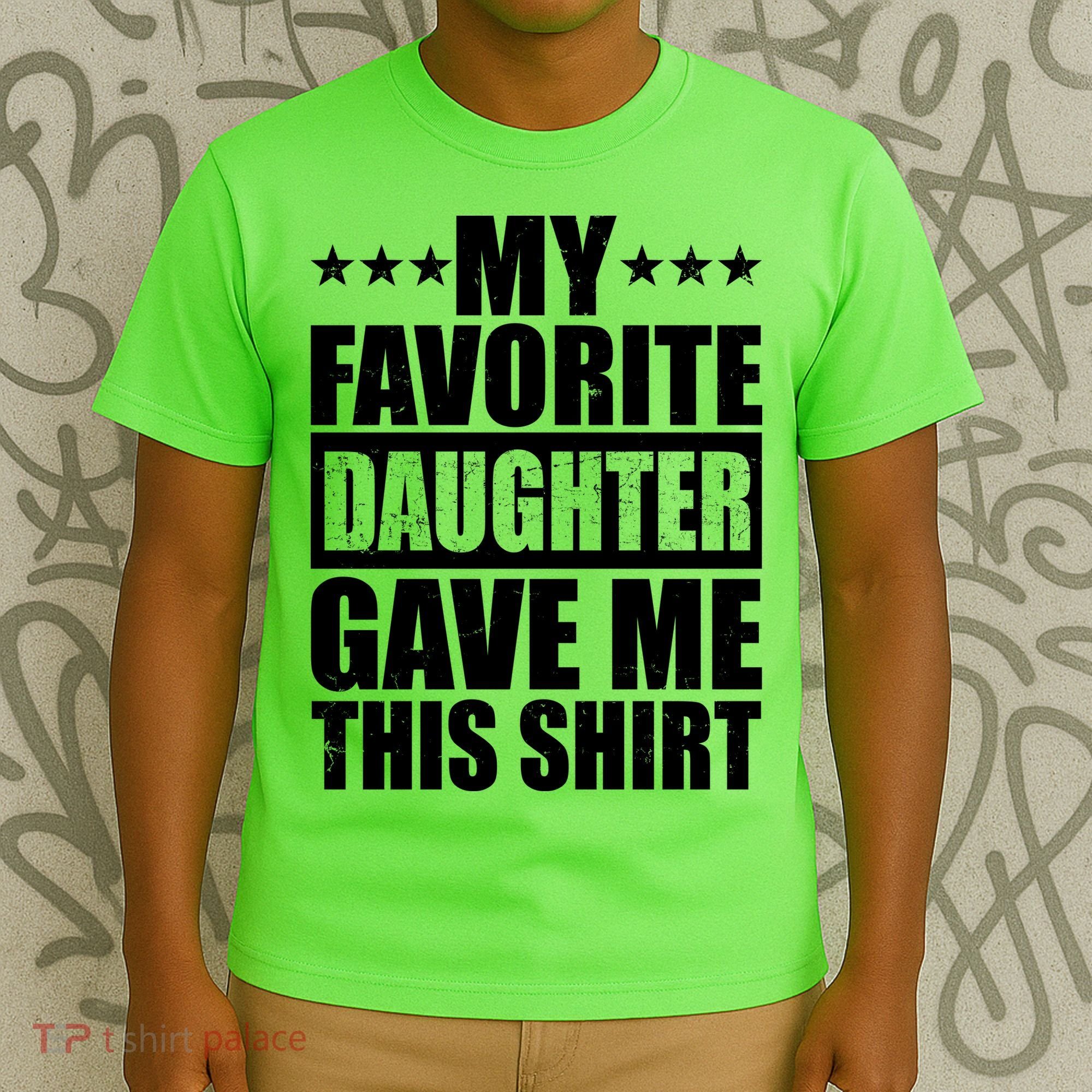 Funny My Favorite Daughter Gave Me This T-Shirt