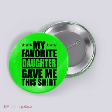Funny My Favorite Daughter Gave Me This Button