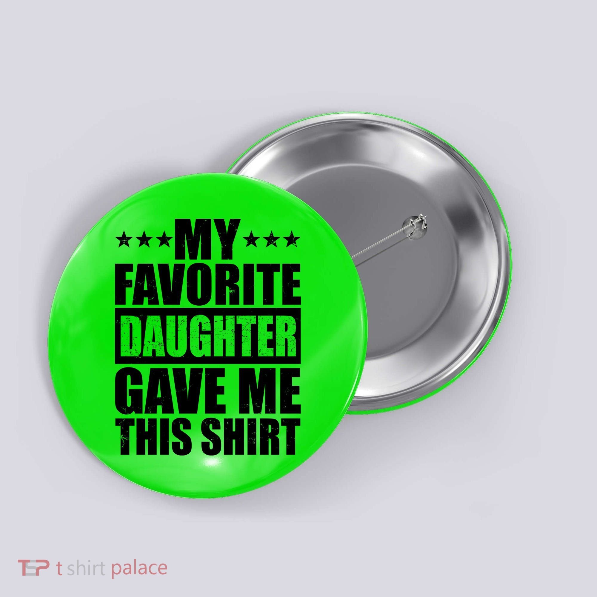 Funny My Favorite Daughter Gave Me This Button