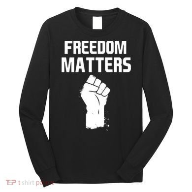 Freedom Matters Fist Long Sleeve Shirt
