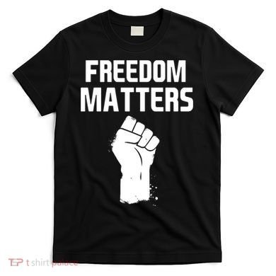 Freedom Matters Fist T-Shirt