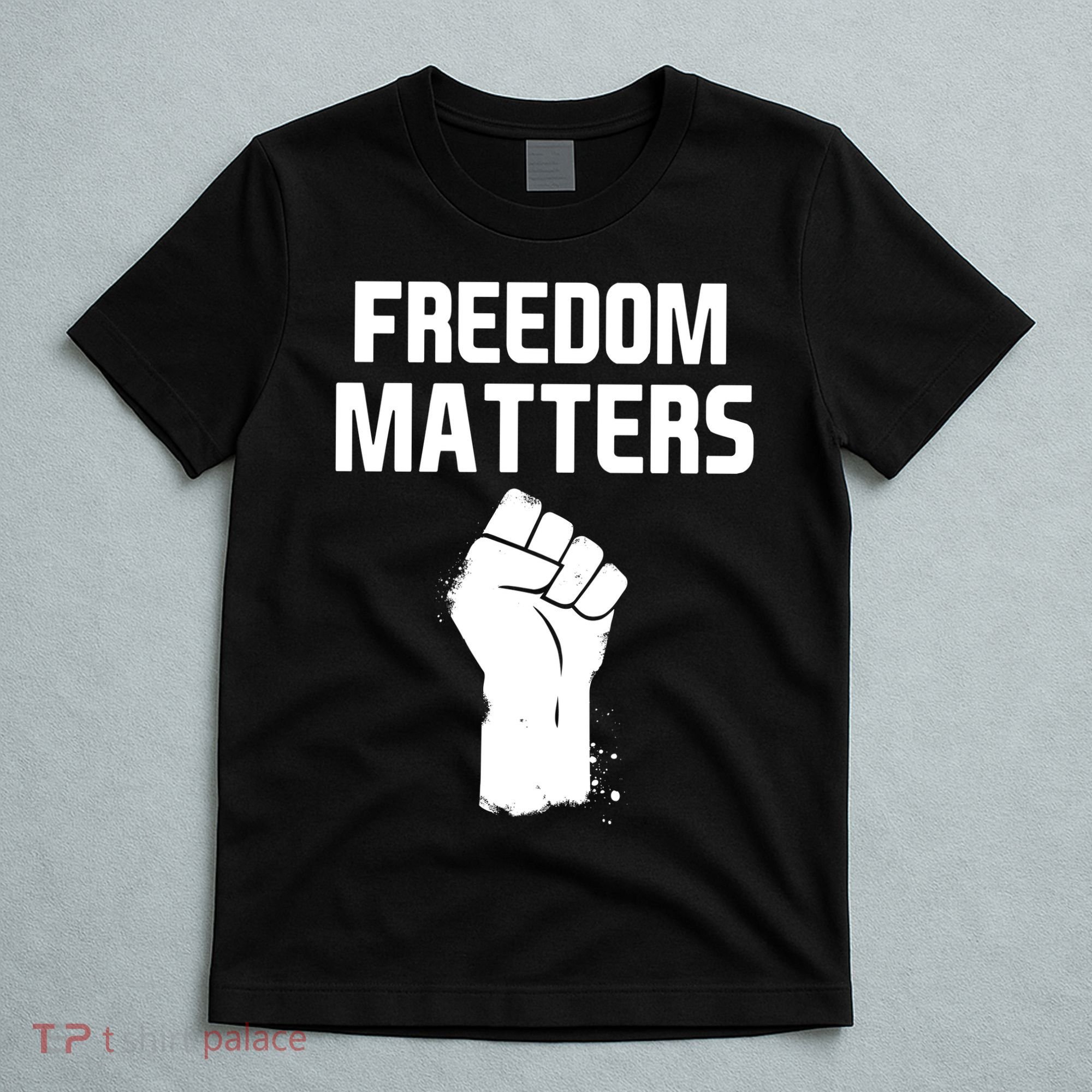 Freedom Matters Fist T-Shirt