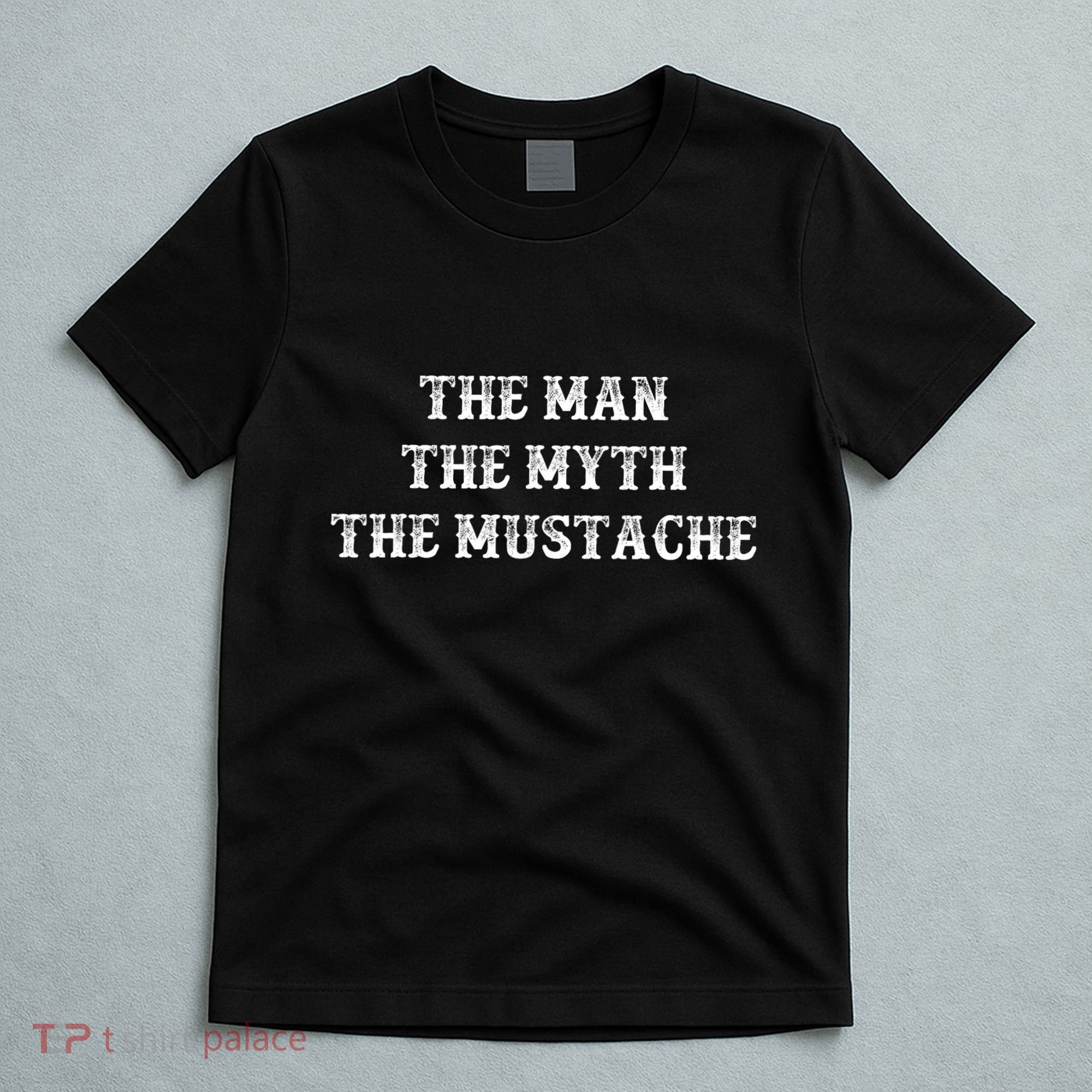 Funny Mustache Gift The Man The Myth The Mustache T-Shirt