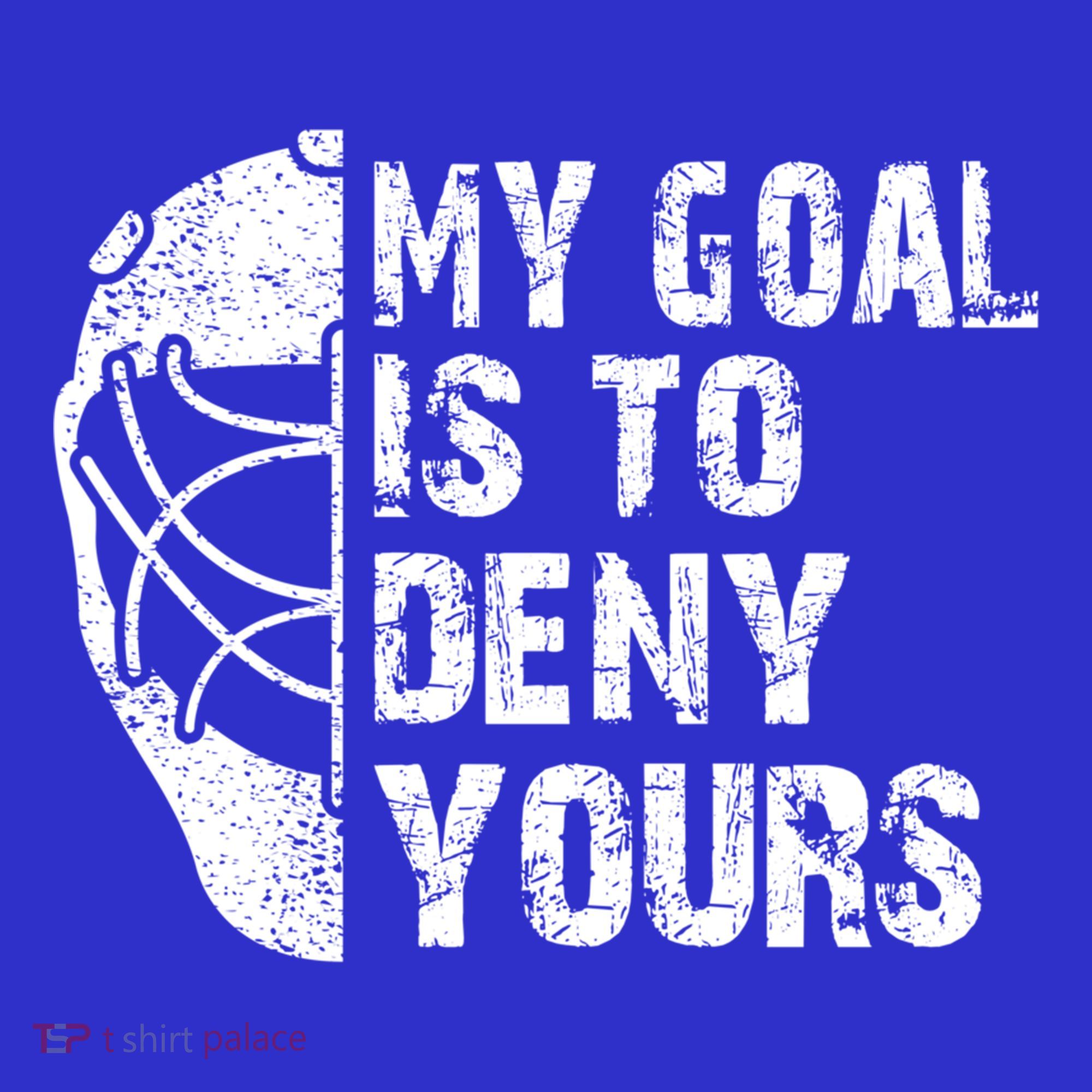 Funny My Goal Is To Deny Yours Hockey Goalie Ice Hockey Gift Cute Gift T-Shirt