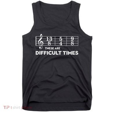 Funny Musician Gift These Are Difficult Times Gift Tank Top
