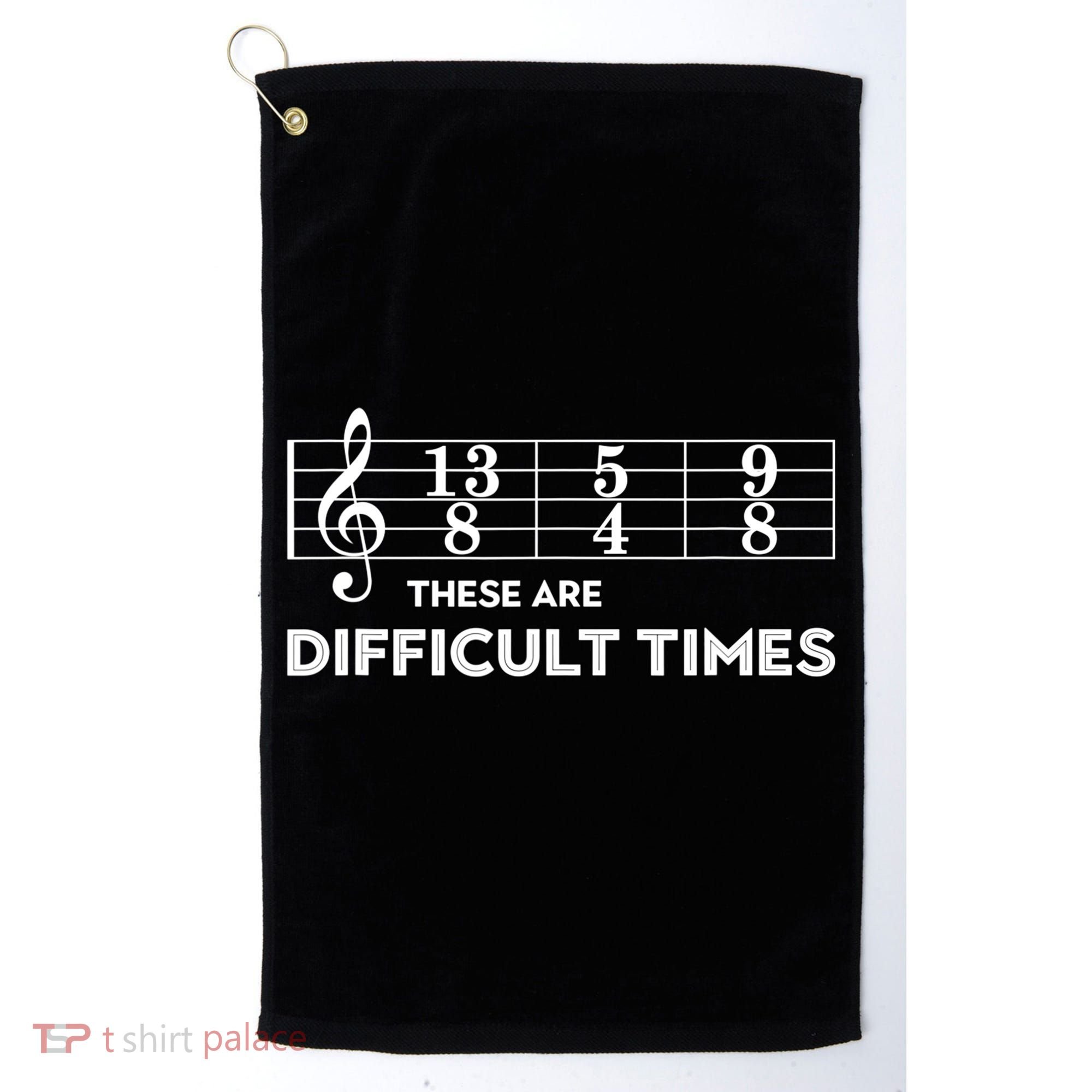 Funny Musician Gift These Are Difficult Times Gift Golf Towel