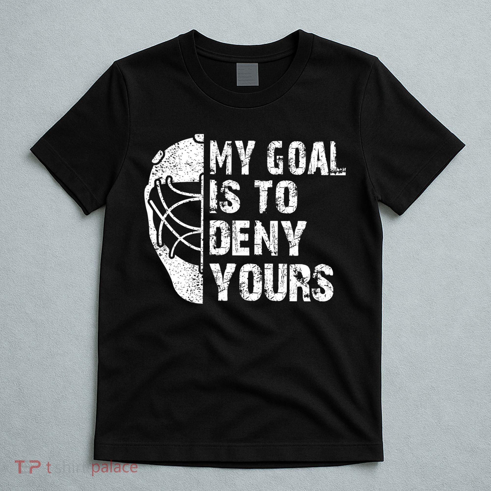 Funny My Goal Is To Deny Yours Hockey Goalie Ice Hockey Gift Cool Gift T-Shirt