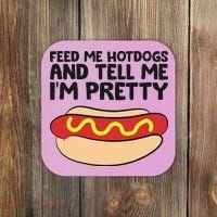 Feed Me Hotdogs And Tell Me I'm Pretty Hot Dog Coaster thumb 0