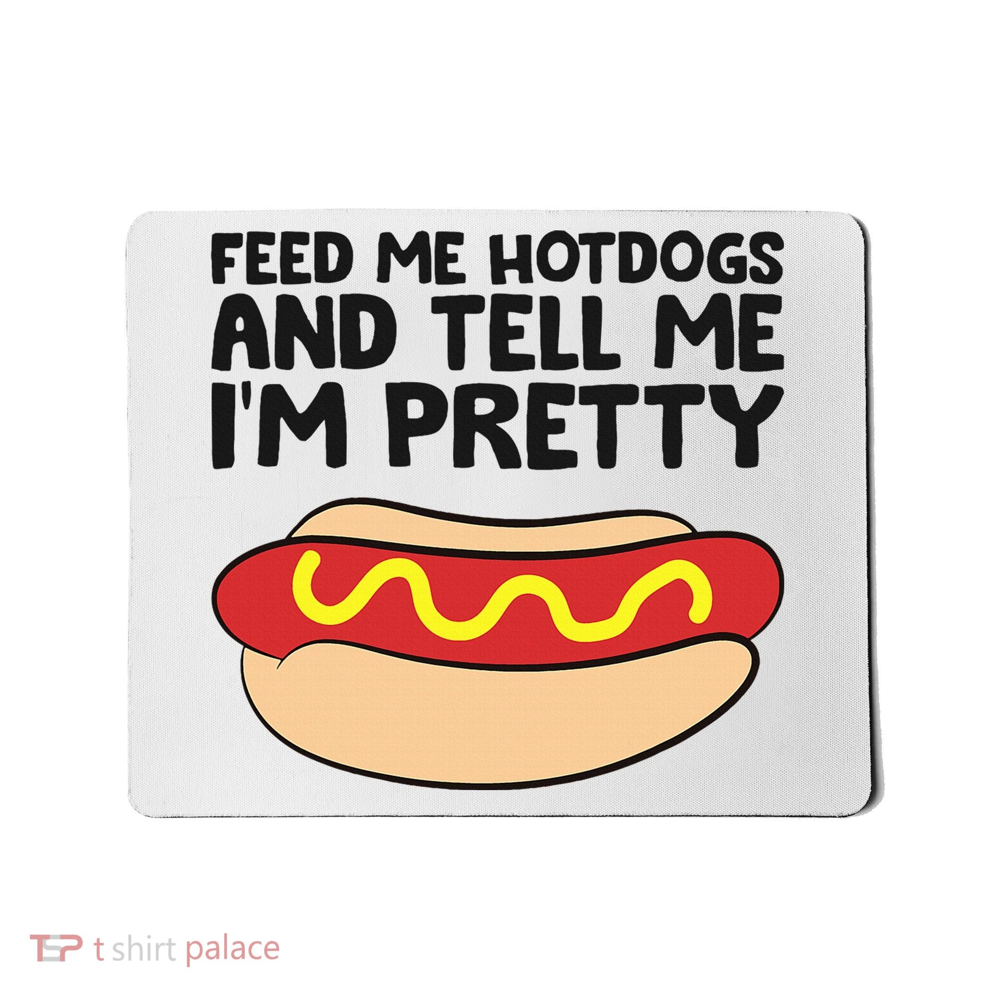 Feed Me Hotdogs And Tell Me I'm Pretty Hot Dog Mousepad