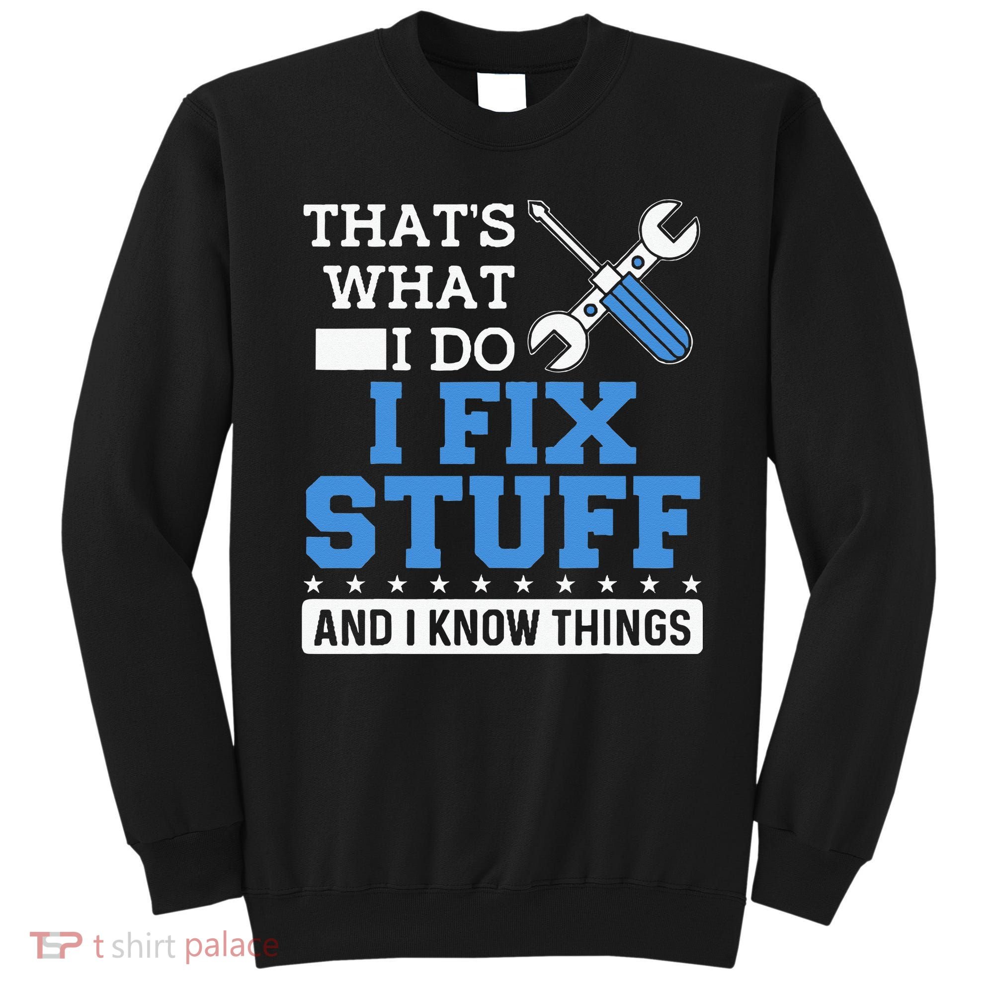 Funny Mechanic I Fix Stuff and I Know Things Sweatshirt