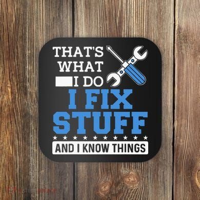 Funny Mechanic I Fix Stuff and I Know Things Coaster