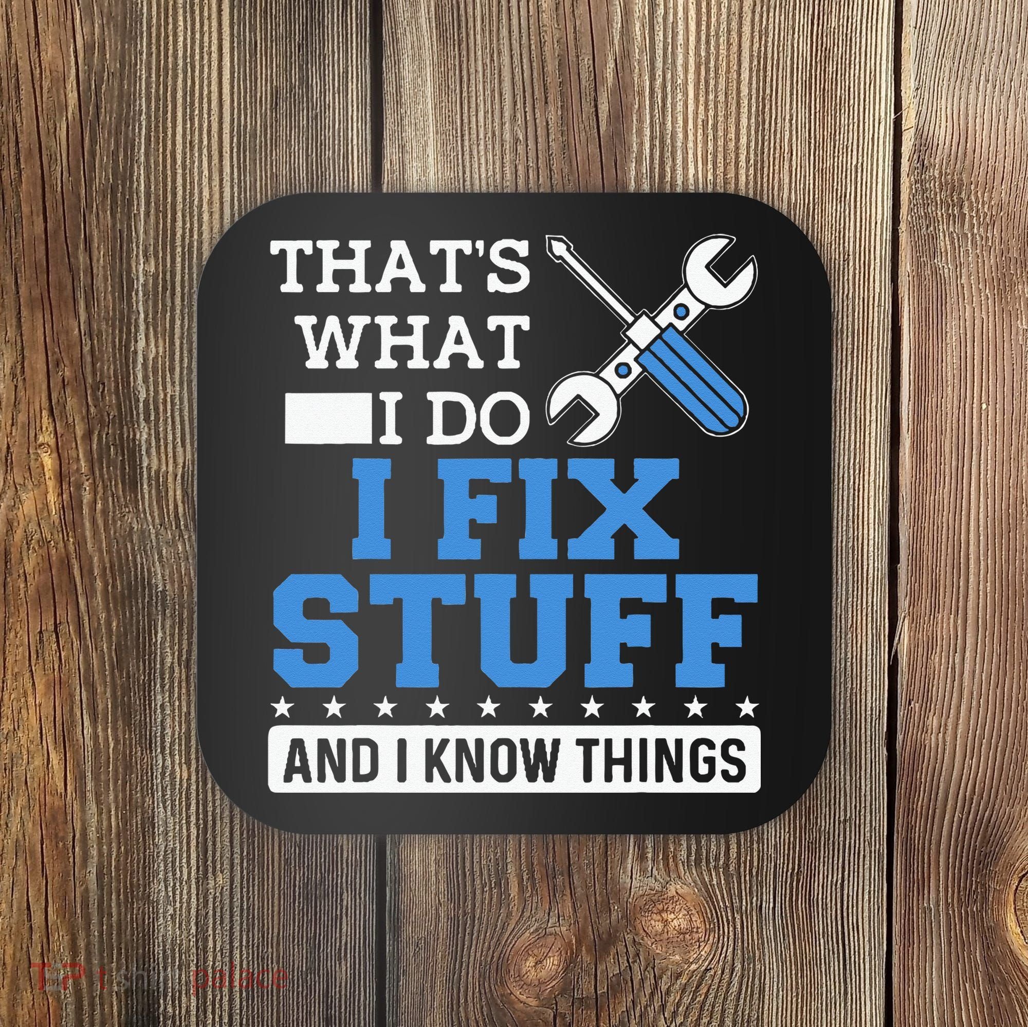 Funny Mechanic I Fix Stuff and I Know Things Coaster