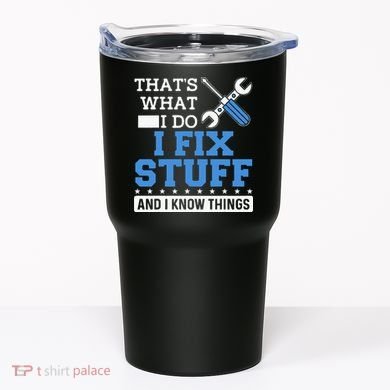 Funny Mechanic I Fix Stuff and I Know Things Tumbler