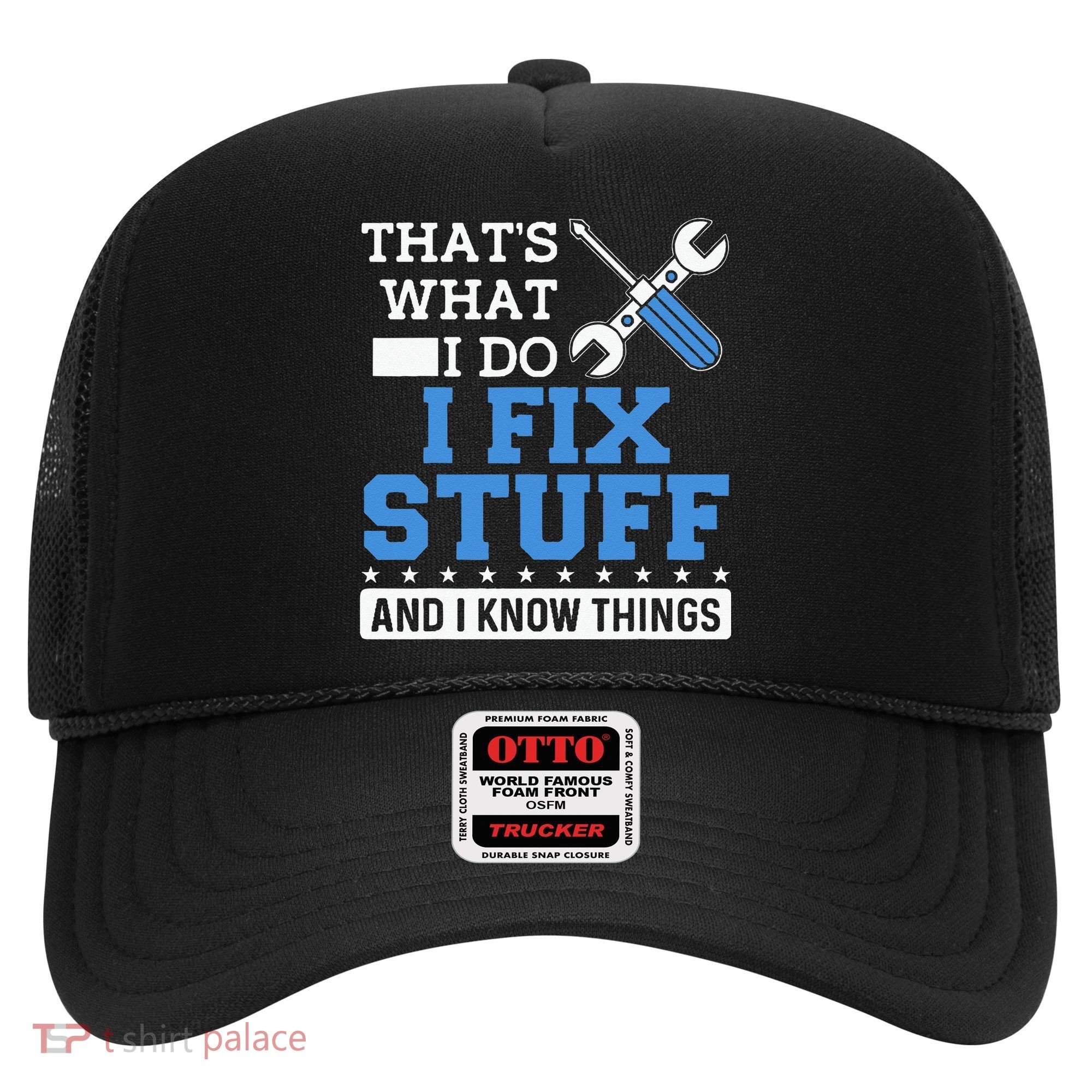 Funny Mechanic I Fix Stuff and I Know Things Hat
