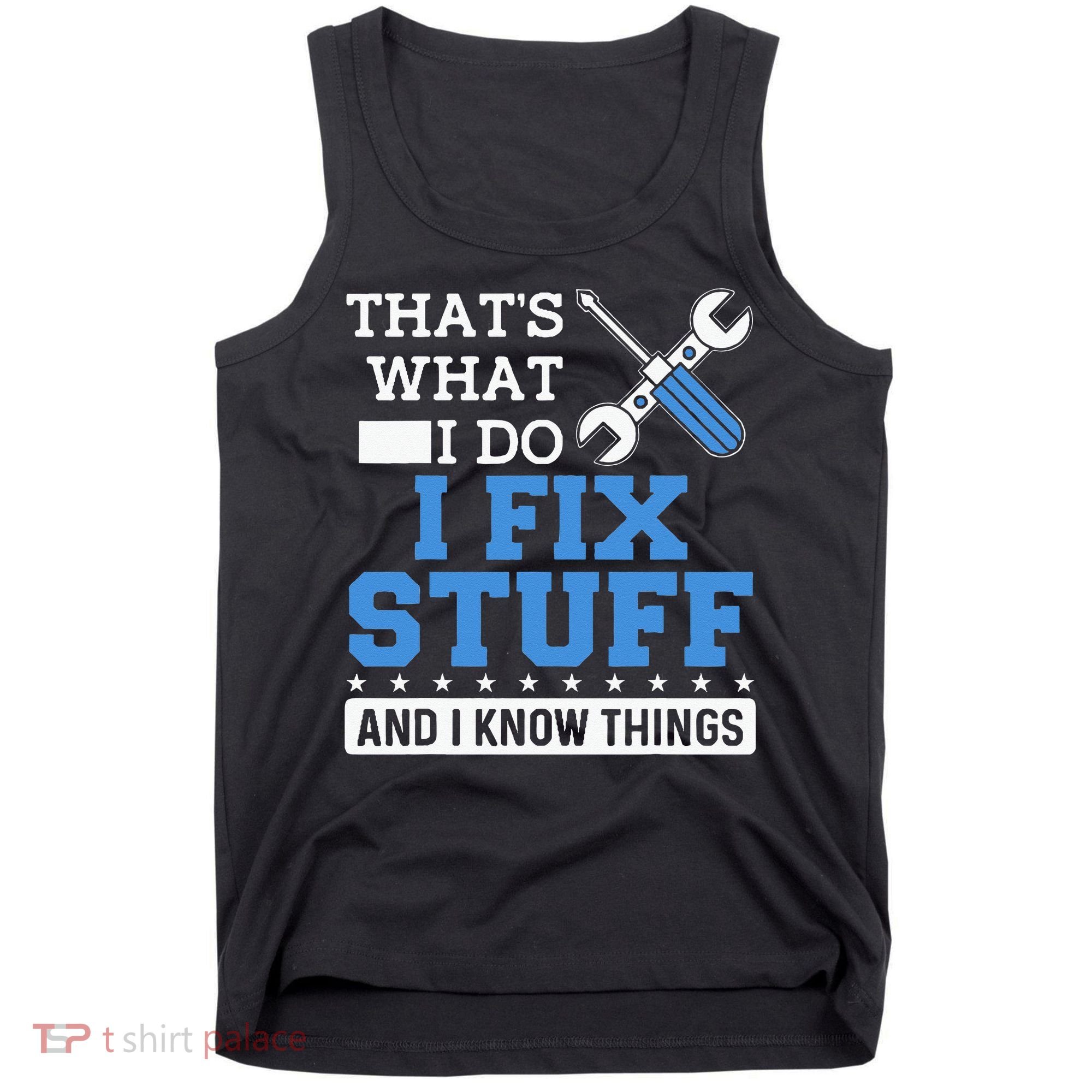 Funny Mechanic I Fix Stuff and I Know Things Tank Top