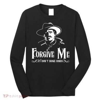 Forgive Me If I DonT Shake Hand Long Sleeve Shirt