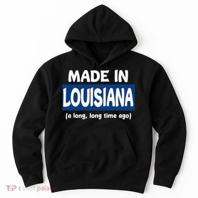 Funny Made In Louisiana A Long Long Time Ago Hoodie
