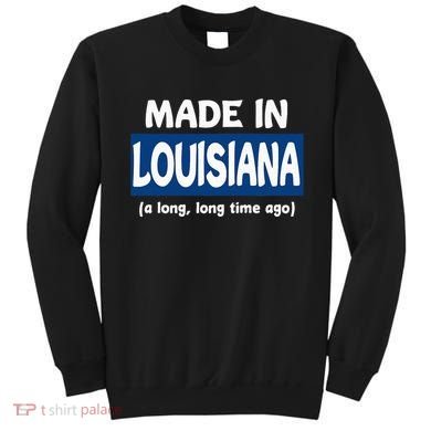 Funny Made In Louisiana A Long Long Time Ago Sweatshirt
