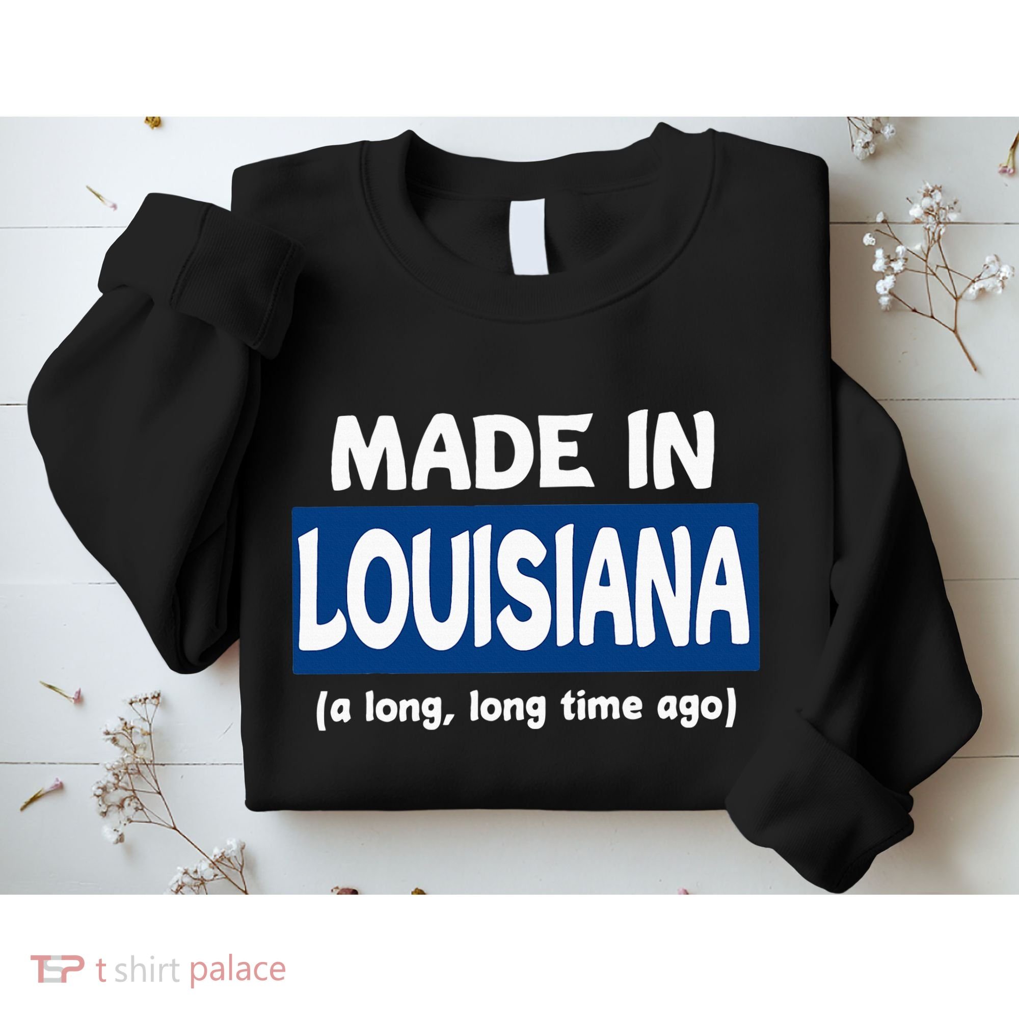 Funny Made In Louisiana A Long Long Time Ago Sweatshirt