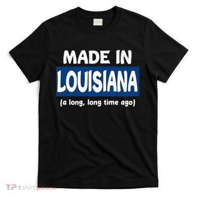 Funny Made In Louisiana A Long Long Time Ago T-Shirt