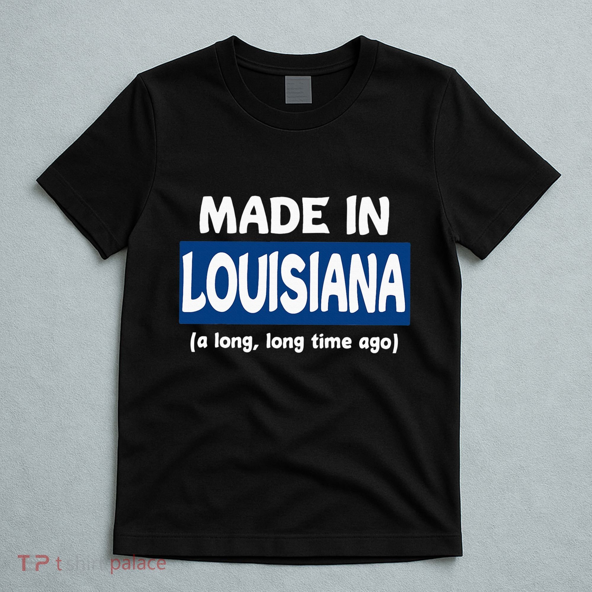 Funny Made In Louisiana A Long Long Time Ago T-Shirt