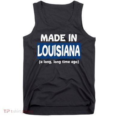 Funny Made In Louisiana A Long Long Time Ago Tank Top